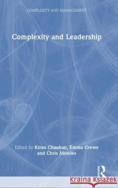 Complexity and Leadership Kiran Chauhan Emma Crewe Chris Mowles 9780367544812 Routledge