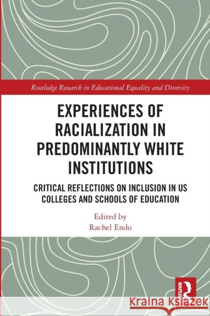 Experiences of Racialization in Predominantly White Institutions: Critical Reflections on Inclusion in US Colleges and Schools of Education Endo, Rachel 9780367544850 Routledge