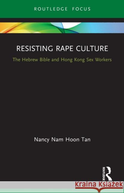 Resisting Rape Culture: The Hebrew Bible and Hong Kong Sex Workers Nancy Nam Hoon Tan 9780367544980 Routledge