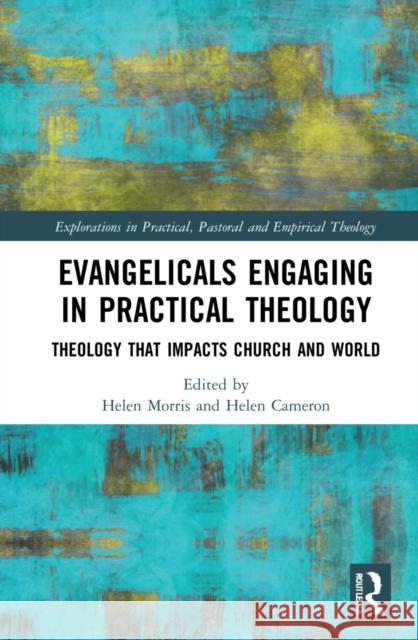 Evangelicals Engaging in Practical Theology: Theology That Impacts Church and World Morris, Helen 9780367545109