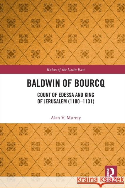 Baldwin of Bourcq: Count of Edessa and King of Jerusalem (1100-1131) Alan V. Murray 9780367545314 Routledge
