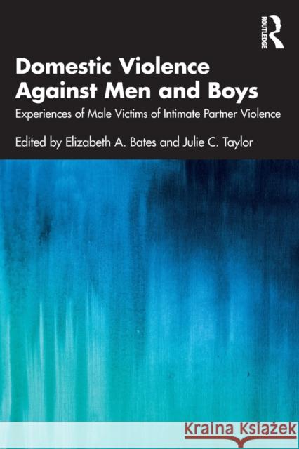 Domestic Violence Against Men and Boys: Experiences of Male Victims of Intimate Partner Violence Bates, Elizabeth A. 9780367545369 Taylor & Francis Ltd