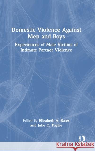 Domestic Violence Against Men and Boys: Experiences of Male Victims of Intimate Partner Violence Bates, Elizabeth A. 9780367545376 Taylor & Francis Ltd