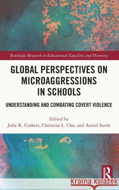 Global Perspectives on Microaggressions in Schools: Understanding and Combating Covert Violence Julie K. Corkett Christine L. Cho Astrid Steele 9780367545529 Routledge