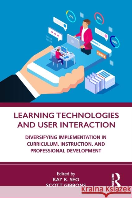 Learning Technologies and User Interaction: Diversifying Implementation in Curriculum, Instruction, and Professional Development Kay K. Seo Scott Gibbons 9780367545635 Routledge