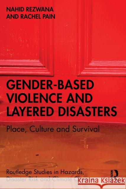 Gender-Based Violence and Layered Disasters: Place, Culture and Survival Rezwana, Nahid 9780367545789