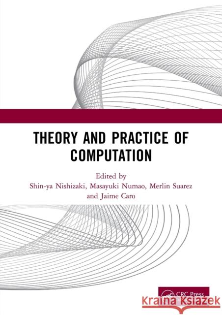 Theory and Practice of Computation: Proceedings of the Workshop on Computation: Theory and Practice (WCTP 2019), September 26-27, 2019, Manila, The Ph Nishizaki, Shin-Ya 9780367545888