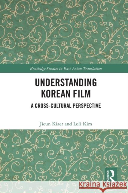 Understanding Korean Film: A Cross-Cultural Perspective Jieun Kiaer Loli Kim 9780367546212