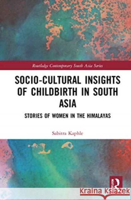 Socio-Cultural Insights of Childbirth in South Asia Sabitra Kaphle 9780367546373 Taylor & Francis Ltd
