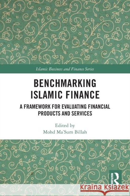 Benchmarking Islamic Finance: A Framework for Evaluating Financial Products and Services Mohd Ma'sum Billah 9780367546472