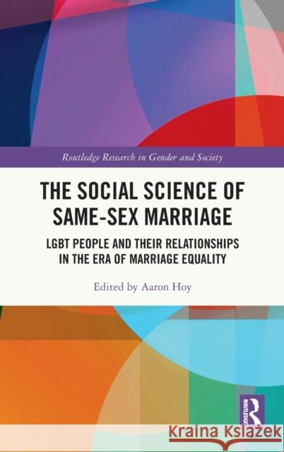 The Social Science of Same-Sex Marriage: LGBT People and Their Relationships in the Era of Marriage Equality Hoy, Aaron 9780367546502 Routledge