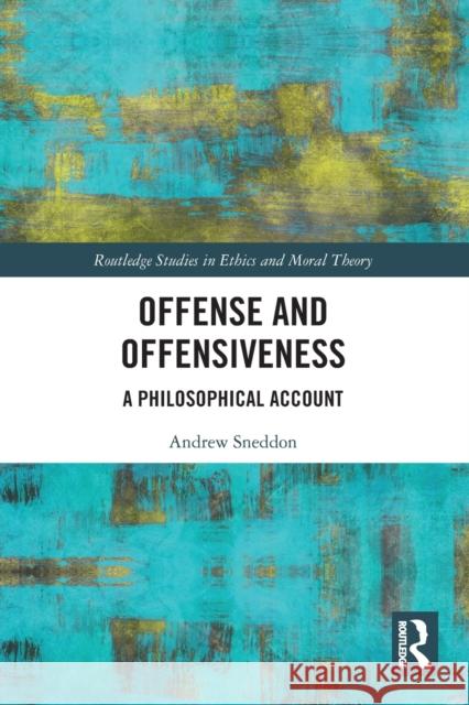 Offense and Offensiveness: A Philosophical Account Sneddon, Andrew 9780367546670 Taylor & Francis Ltd