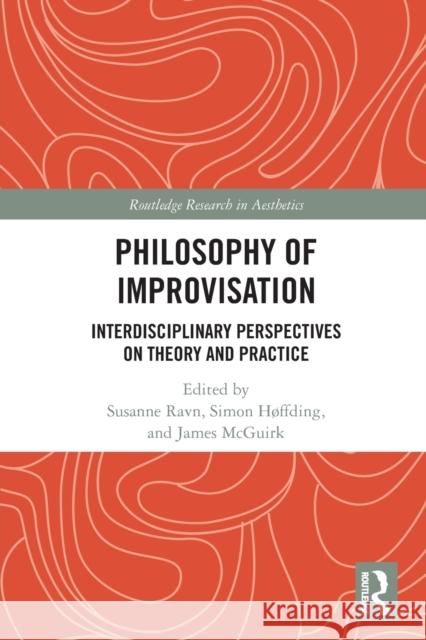 Philosophy of Improvisation: Interdisciplinary Perspectives on Theory and Practice Susanne Ravn Simon H?ffding James McGuirk 9780367546687 Routledge