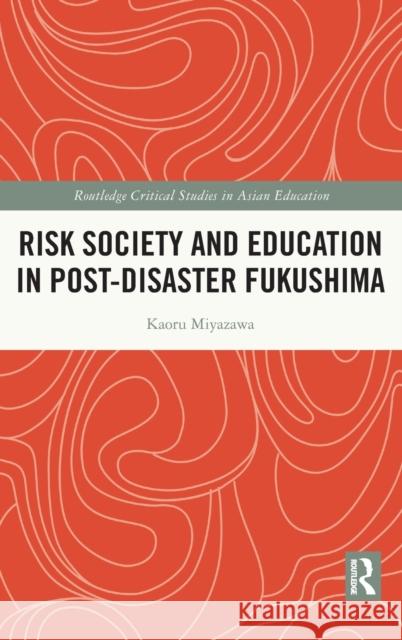Risk Society and Education in Post-Disaster Fukushima Kaoru Miyazawa 9780367546700