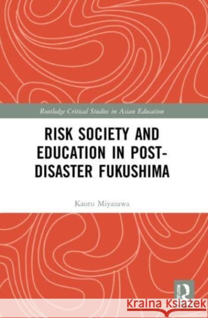 Risk Society and Education in Post-Disaster Fukushima Kaoru Miyazawa 9780367546717 Taylor & Francis Ltd
