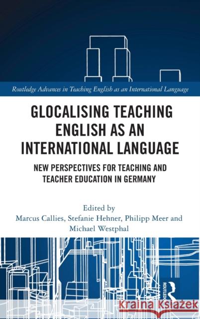 Glocalising Teaching English as an International Language: New Perspectives for Teaching and Teacher Education in Germany Marcus Callies Stefanie Hehner Philipp Meer 9780367546755 Routledge