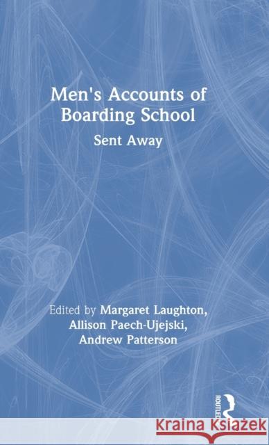 Men's Accounts of Boarding School: Sent Away Margaret Laughton Allison Paech-Ujejski Andrew Patterson 9780367546847 Routledge