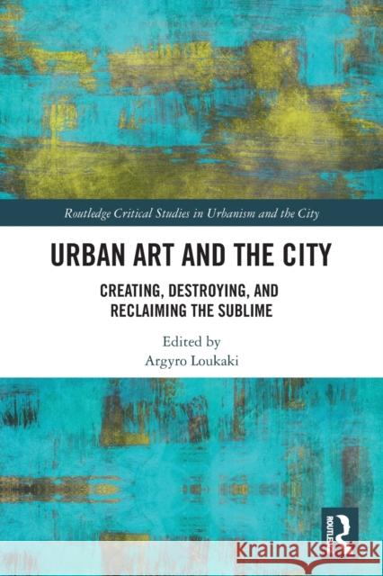 Urban Art and the City: Creating, Destroying, and Reclaiming the Sublime  9780367546984 Routledge