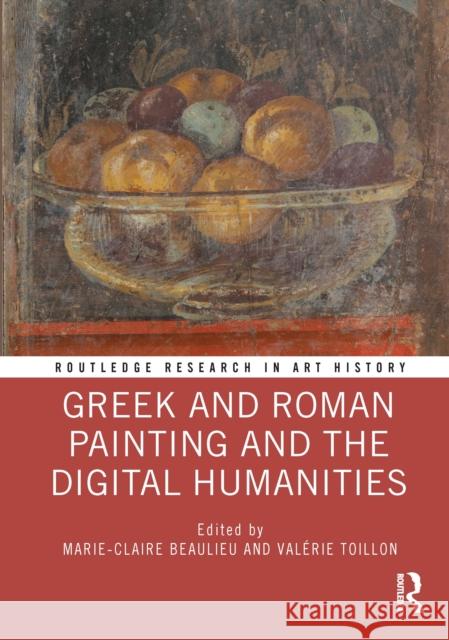 Greek and Roman Painting and the Digital Humanities Marie-Claire Beaulieu Val 9780367547011 Routledge