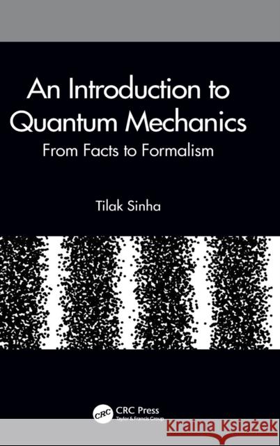 An Introduction to Quantum Mechanics: From Facts to Formalism Tilak Sinha 9780367547073 CRC Press