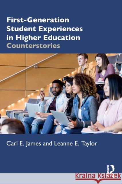 First-Generation Student Experiences in Higher Education: Counterstories Carl E. James Leanne E. Taylor 9780367547158 Routledge