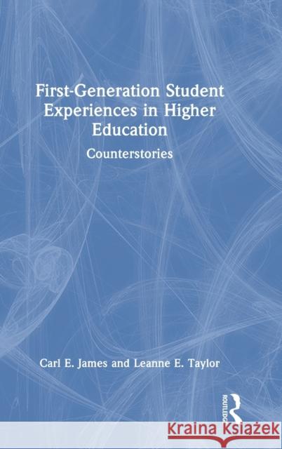 First-Generation Student Experiences in Higher Education: Counterstories Carl E. James Leanne E. Taylor 9780367547165 Routledge