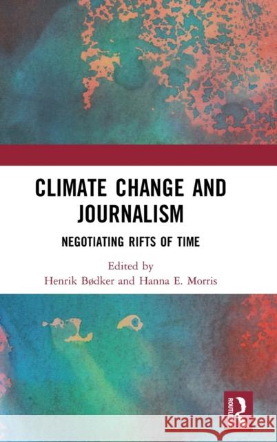 Climate Change and Journalism: Negotiating Rifts of Time B Hanna E. Morris 9780367547226 Routledge
