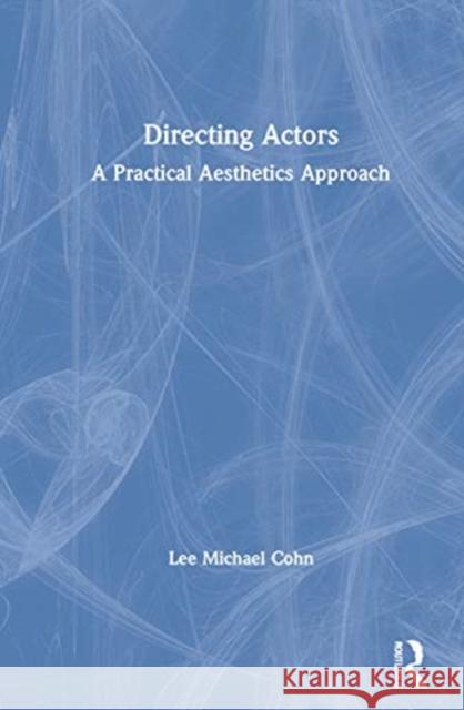 Directing Actors: A Practical Aesthetics Approach Lee Michael Cohn 9780367547264 Routledge