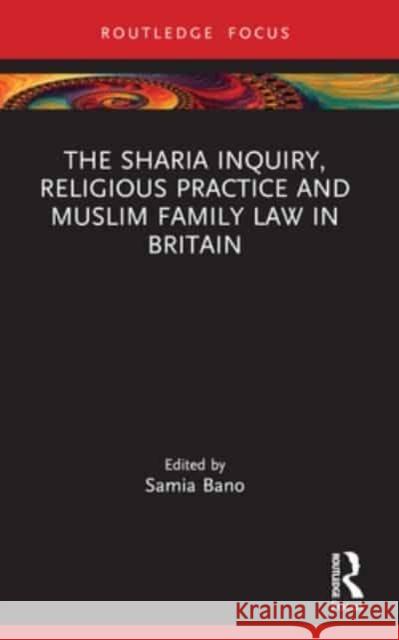 The Sharia Inquiry, Religious Practice and Muslim Family Law in Britain Samia Bano 9780367547431