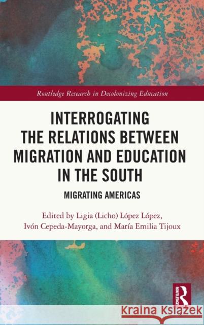 Interrogating the Relations Between Migration and Education in the South: Migrating Americas L Iv 9780367547578 Routledge