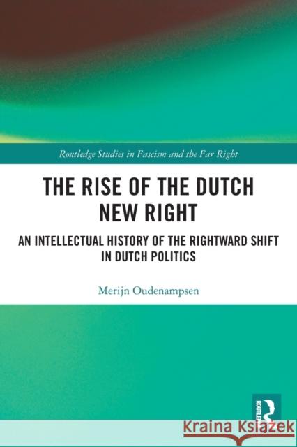 The Rise of the Dutch New Right: An Intellectual History of the Rightward Shift in Dutch Politics Merijn Oudenampsen 9780367547592 Routledge