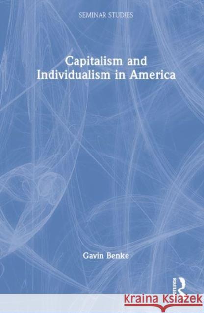 Capitalism and Individualism in America Gavin Benke 9780367547622 Taylor & Francis Ltd