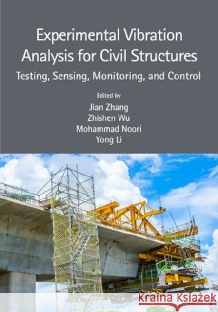 Experimental Vibration Analysis for Civil Structures: Testing, Sensing, Monitoring, and Control Jian Zhang Zhishen Wu Mohammad Noori 9780367547738 CRC Press