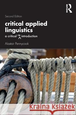 Critical Applied Linguistics: A Critical Re-Introduction Alastair Pennycook 9780367547776