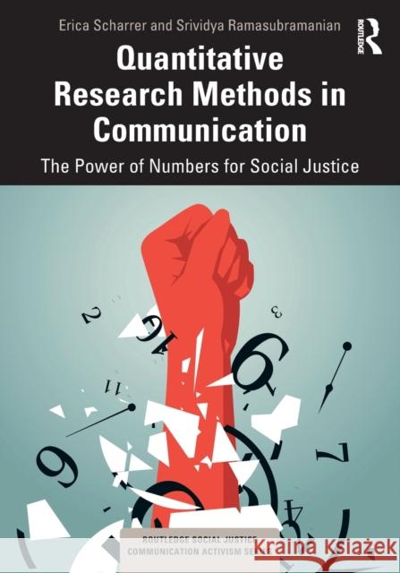 Quantitative Research Methods in Communication: The Power of Numbers for Social Justice Erica Scharrer Srividya Ramasubramanian 9780367547851 Routledge