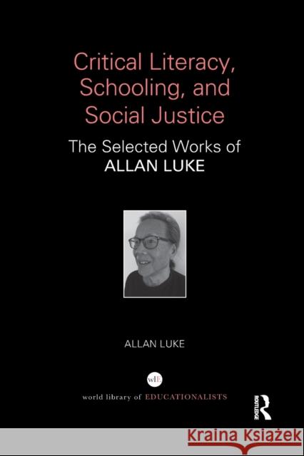 Critical Literacy, Schooling, and Social Justice: The Selected Works of Allan Luke Allan Luke 9780367547912