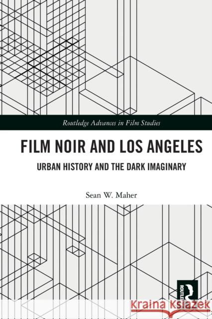 Film Noir and Los Angeles: Urban History and the Dark Imaginary Maher, Sean W. 9780367547998 Taylor & Francis Ltd