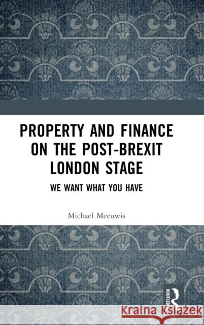 Property and Finance on the Post-Brexit London Stage: We Want What You Have Michael Meeuwis 9780367548025 Routledge