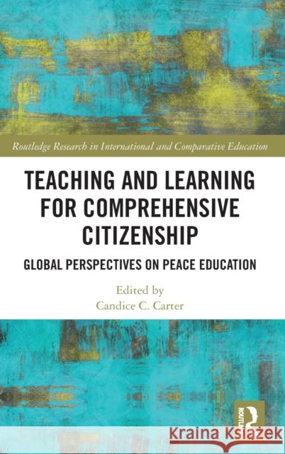 Teaching and Learning for Comprehensive Citizenship: Global Perspectives on Peace Education Candice C. Carter 9780367548049