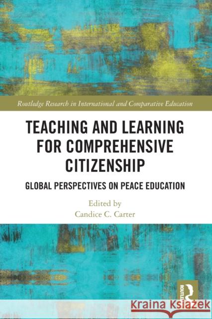 Teaching and Learning for Comprehensive Citizenship: Global Perspectives on Peace Education Candice C. Carter 9780367548100 Routledge