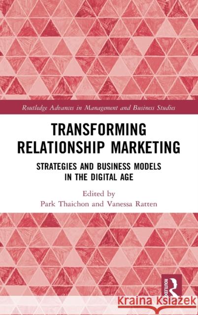 Transforming Relationship Marketing: Strategies and Business Models in the Digital Age Park Thaichon Vanessa Ratten 9780367548179 Routledge