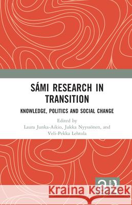 Sámi Research in Transition: Knowledge, Politics and Social Change Junka-Aikio, Laura 9780367548384 Routledge