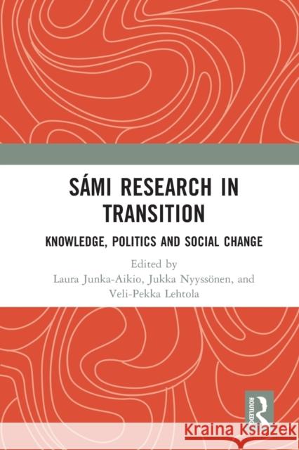 Sámi Research in Transition: Knowledge, Politics and Social Change Laura Junka-Aikio Jukka Nyyss?nen Veli-Pekka Lehtola 9780367548438