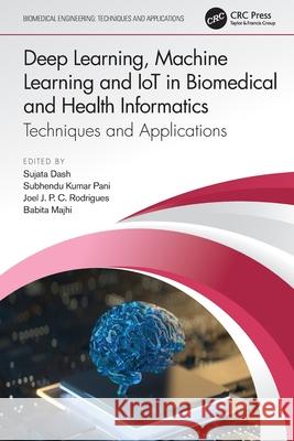 Deep Learning, Machine Learning and Iot in Biomedical and Health Informatics: Techniques and Applications Sujata Dash Subhendu Kuma Joel J. P. C. Rodrigues 9780367548469