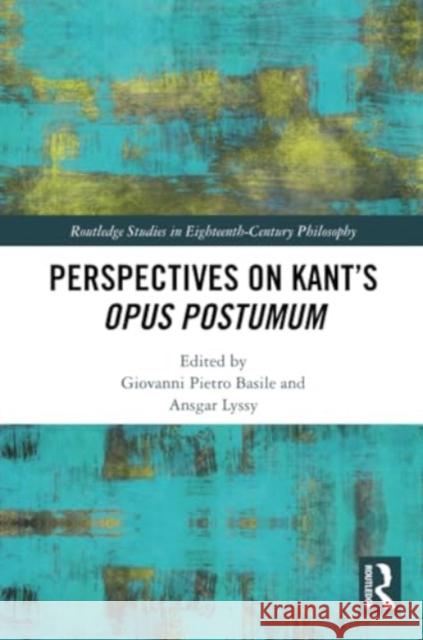 Perspectives on Kant's Opus Postumum Giovanni Pietro Basile Ansgar Lyssy 9780367548681