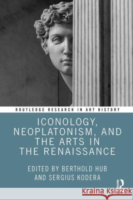 Iconology, Neoplatonism, and the Arts in the Renaissance Berthold Hub Sergius Kodera 9780367548940