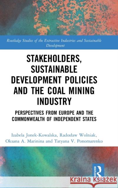Stakeholders, Sustainable Development Policies and the Coal Mining Industry: Perspectives from Europe and the Commonwealth of Independent States Jonek-Kowalska, Izabela 9780367549008 Taylor & Francis Ltd