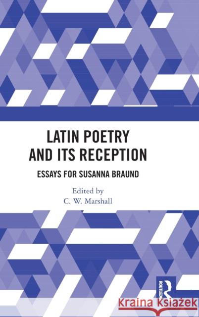 Latin Poetry and Its Reception: Essays for Susanna Braund C. W. Marshall 9780367549022 Routledge