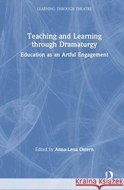 Teaching and Learning through Dramaturgy: Education as an Artful Engagement Østern, Anna-Lena 9780367549077 Routledge