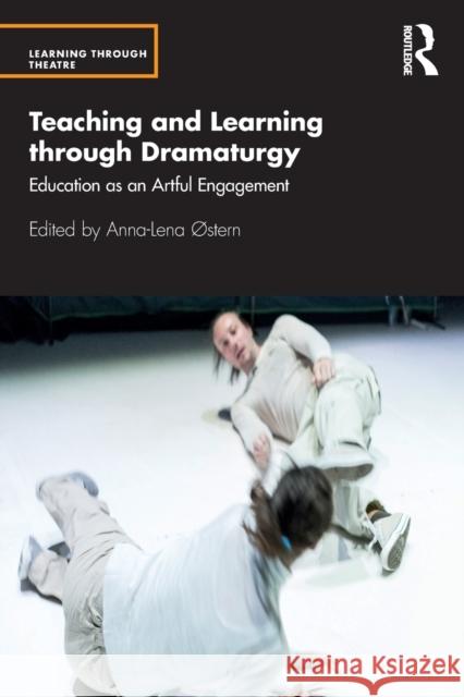 Teaching and Learning through Dramaturgy: Education as an Artful Engagement Østern, Anna-Lena 9780367549084 Routledge